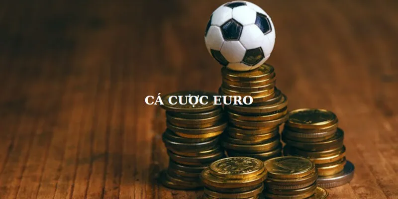 Tìm hiểu về cá cược bóng đá Euro