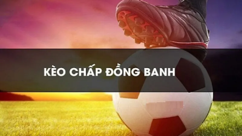 Chiến lược chơi kèo đồng banh hiệu quả